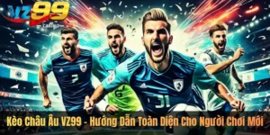 Kèo Châu Âu VZ99 – Hướng Dẫn Toàn Diện Cho Người Chơi Mới