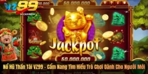Nổ Hũ Thần Tài VZ99 – Cẩm Nang Tìm Hiểu Trò Chơi Dành Cho Người Mới